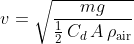 v=\sqrt{\frac{mg}{\tfrac{1}{2}\,C_{d}\,A\,\rho_{\mathrm{air}}}}