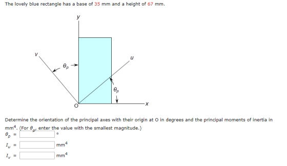 The lovely blue rectangle has a base of 35 mm and a height of 67 mm. Determine the orientation of the principal axes with the