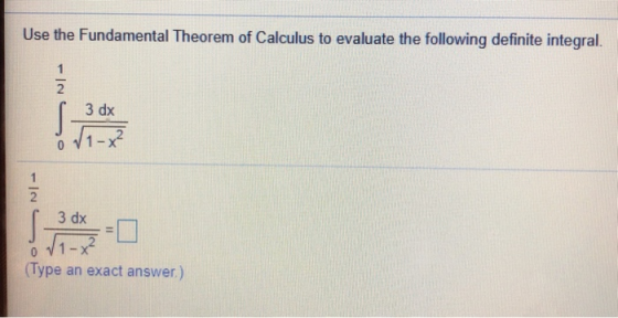 Use the Fundamental Theorem of Calculus to evaluate the following definite integral. 1 2 3 dx 1 2 3 dx √1-x² (Type an exact a