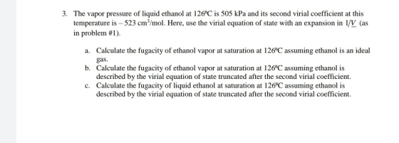 3. The vapor pressure of liquid ethanol at 126°C is 505 kPa and its second virial coefficient at this temperature is - 523 cm