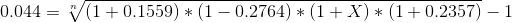 0.044= \sqrt[n]{(1+0.1559)*(1-0.2764)*(1+X)*(1+0.2357)}-1