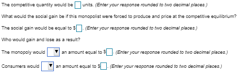 The competitive quantity would beunits. (Enter your response rounded to two decimal places.) What would the social gain be if