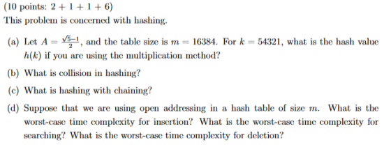 (10 points: 2+1+1+6) This problem is concerned with hashing. (a) Let A = 15-1, and the table size is m = 16384. For k = 54321