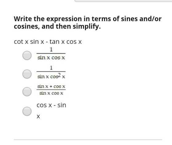 Write the expression in terms of sines and/or cosines, and then simplify. cot x sin x-tan x COS X 1 sin x cos x 1 sin x cos2x