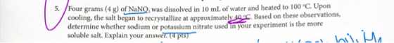 Four grams (4 g) of NaNO, was dissolved in 10 mL of water and heated to 100°C. Upon cooling, the salt began to recrystallize