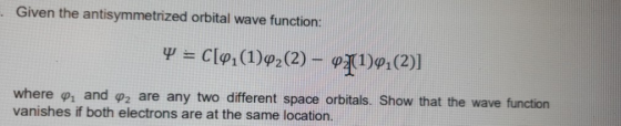 Given the antisymmetrized orbital wave function: Y = C[97(1)42(2) – 9/11)41(2)] where 41 and 42 are any two different space o
