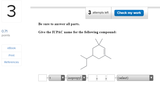 3 3 attempts left Check my work Be sure to answer all parts. 0.71 points Give the IUPAC name for the following compound: eBoo