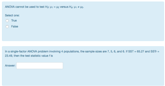 ANOVA cannot be used to test Ho: M1 = U2 versus Ha: V1 + H2. Select one: O True O False In a single-factor ANOVA problem invo