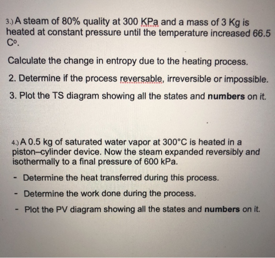 3.) A steam of 80% quality at 300 kPa and a mass of 3 Kg is heated at constant pressure until the temperature increased 66.5