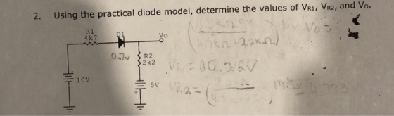 Using the practical diode model, determine the values of VR1, Vr2, and Vo. क4 R1 4k7 D1 Vo ika +22K) R2 $2 k2 V 40.2aV 10V 5V