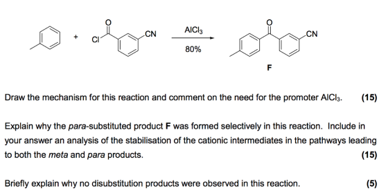 C) CN + CI 80% Draw the mechanism for this reaction and comment on the need for the promoter AlCl. (15) Explain why the para-substituted product F was formed selectively in this reaction. Include in your answer an analysis of the stabilisation of the cationic intermediates in the pathways leading to both the meta and para products. (15) Briefly explain why no disubstitution products were observed in this reaction.