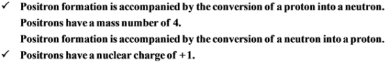 Positron formation is accompanied by the conversion of a proton into a neutron.
Positrons have a mass number of 4.
Positron f