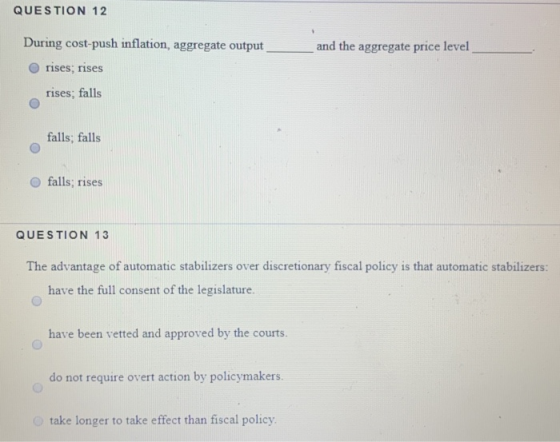 QUESTION 12 and the aggregate price level During cost-push inflation, aggregate output rises; rises rises; falls falls; falls
