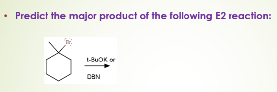 Predict the major product of the following E2 reaction: Br. t-BuOK or DBN