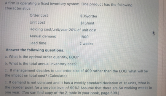 A firm is operating a fixed inventory system. One product has the following characteristics: Order cost $35/order Unit cost $