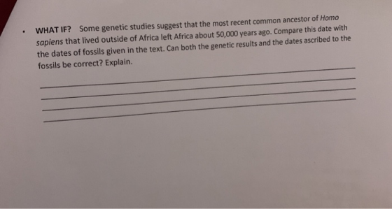 WHAT IF? Some genetic studies suggest that the most recent common ancestor of Homo sapiens that lived outside of Africa left