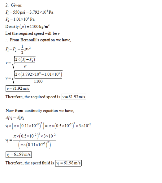 2. Given: R 550psi 3.792x10s Pa B = 1.01x105 Pa Density (ρ)-1 100 kg/m Let the required speed will be v . From Bemoullis equ