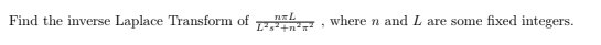 Find the inverse Laplace Transform of , where n and L are some fixed integers.