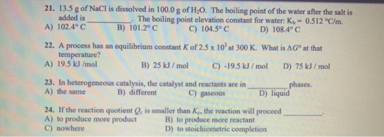 21. 13.5 g of NaCl is dissolved in 100.0 g of H20. The boiling point of the water after the salt is added is The boiling poin