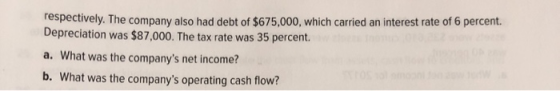 respectively. The company also had debt of $675,000, which carried an interest rate of 6 percent. Depreciation was $87,000. T