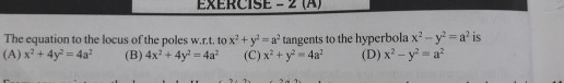 EXERCISE - The equation to the locus of the poles w...t. tox+y = a tangents to the hyperbola x - y = a is (A)x² + 4y = 4a (