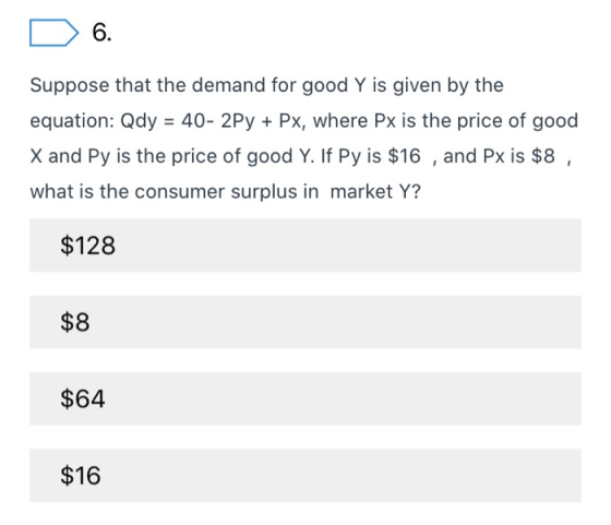 D 6. Suppose that the demand for good Y is given by the equation: Qdy = 40- 2Py + Px, where Px is the price of good X and Py
