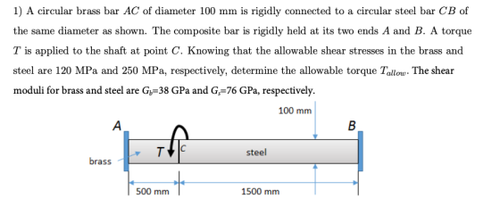 500 mm 1) A circular brass bar AC of diameter 100 mm is rigidly connected to a circular steel bar CB of the same diameter as