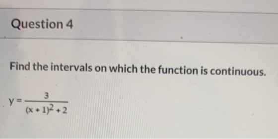 Question 4 Find the intervals on which the function is continuous. 3 y= (x + 1)2 + 2