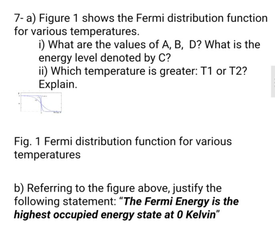 7- a) Figure 1 shows the Fermi distribution function for various temperatures. i) What are the values of A, B, D? What is the