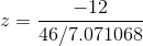 z=\frac{ -12 }{ 46 /7.071068 }