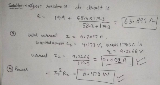 Selution=62) Niet resistance of cruit is R- 19.9+ 5803x179.3 5803 + 17403 63.895 R total current I = 0.2097 A, Potential acro