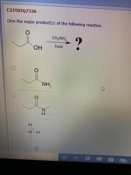 C22T03Q7336 Give the major product(s) of the following reaction. 0 CH3NH2 ? OH heat O NH, ZI IZ H + -N-H O to search 29