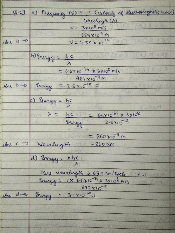 8.23 a] Frequency (0) = c (Velocity of electromagnetic wour) Woerlength (2) = 3x108 mis 659x109 m V=4.55 X 10 14 cans a I b E