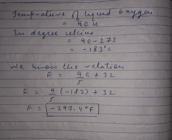 Temprature of liquid oxygen In degree celcius Gok 90-273 - 183°c we know the relation F = 9 ct 32 F = 9 1-183) + 32 گری F = -