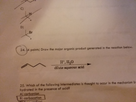 D) Br 24. l4 points) Draw the major organic product generated in the reaction below. H, H2O dilute aqueous acid 25. Which of