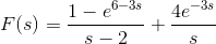 F(s)=\frac{1-e^{6-3s}}{s-2}+\frac{4e^{-3s}}{s}