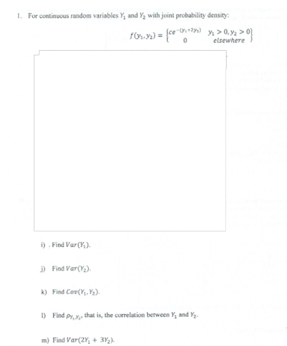 1. For continuous random variables Y and Y2 with joint probability density 12/27 f02.2) = ce 0,293 Y: > 0,72 > 0 0 elsewhere