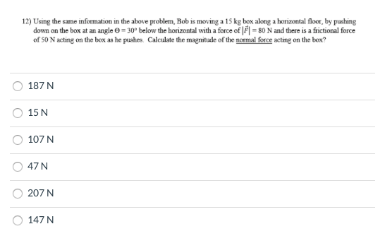 12) Using the same information in the above problem, Bob is moving a 15 kg box along a horizontal floor, by pushing down on t