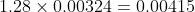 1.28 \times 0.00324= 0.00415