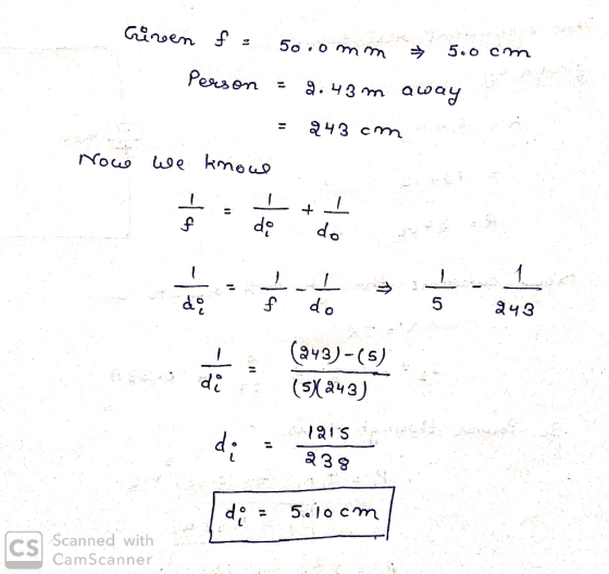 riren f = 50.0mm 5.0 cm Person = 9.43 m away = 243 cm Now we know 243 (243)-(5) (5X243) 14: 5.10cm CS Scanned with CamScanner
