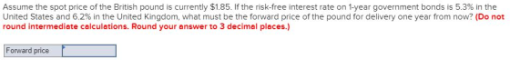 Assume the spot price of the British pound is currently $1.85. If the risk-free interest rate on 1-year government bonds is 5