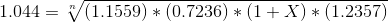 1.044= \sqrt[n]{(1.1559)*(0.7236)*(1+X)*(1.2357)}