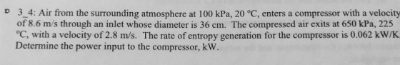 03 4: Air from the surrounding atmosphere at 100 kPa, 20 °C, enters a compressor with a velocity of 8.6 m/s through an inlet