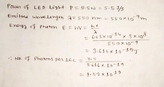 2. Power of LED light P = 5.50 -5.5 3/3 Emitted wavelength a=550 nm = 550x10 am Energy of photon E=h8= he 6.63x10-34 x 3 x 10