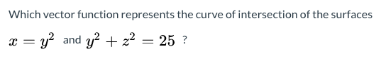 Which vector function represents the curve of intersection of the surfaces x = y2 and y² + x2 25 ? =
