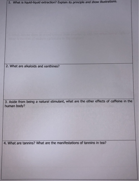 1. What is liquid-liquid extraction? Explain its principle and show illustrations. 2. What are alkaloids and xanthines? 3. As