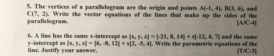 5. The vertices of a parallelogram are the origin and points A(-1, 4), B(3, 6), and C(7, 2). Write the vector equations of th