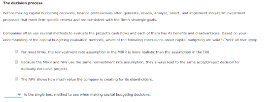 The decision process Before making capital budgeting decisions, finance professionals often generate, review, analyze, select