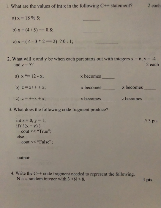 1. What are the values of int x in the following C++ statement? 2 each a) x = 18 % 5; b)x= (4/5)==0.8; c)X =( 4 - 3 * 2 == 2)
