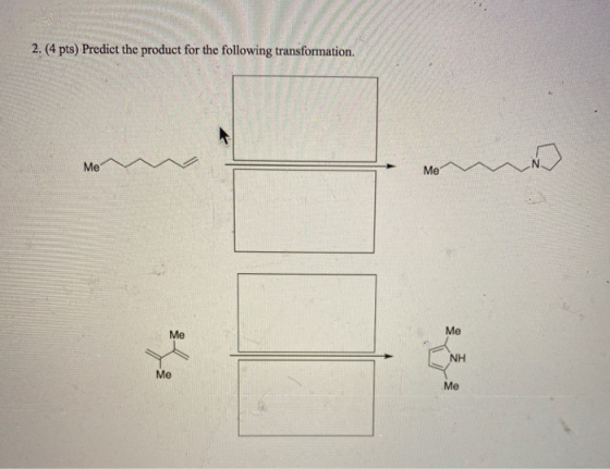2. (4 pts) Predict the product for the following transformation. Me Me Me Me NH Me Me